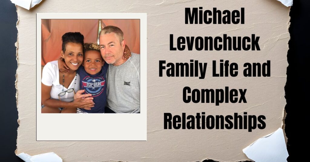 Michael Levonchuck Family Life and Complex Relationships