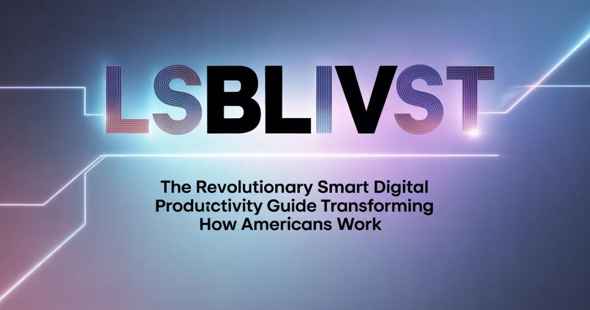 Unlock LSBLIVST: The Revolutionary Smart Digital Productivity Guide Transforming How Americans Work